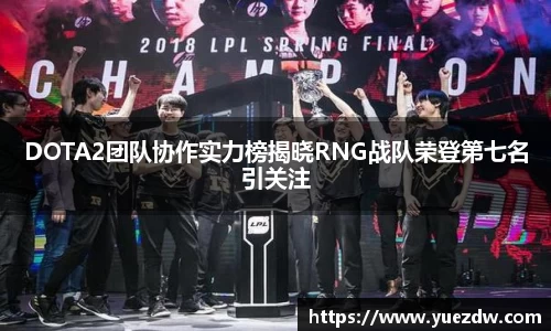 DOTA2团队协作实力榜揭晓RNG战队荣登第七名引关注