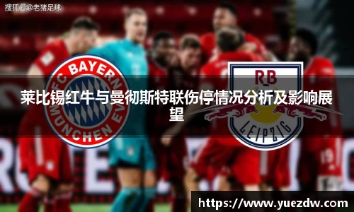 莱比锡红牛与曼彻斯特联伤停情况分析及影响展望
